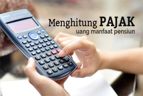 Menghitung Pajak Uang Manfaat Pensiun