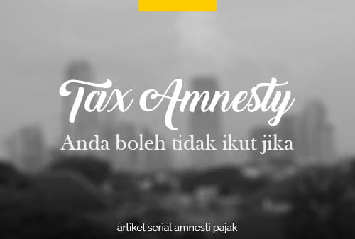 Ketentuan Baru TA Anda Boleh Tidak Ikut Amnesti Pajak Jika 1 - Finansialku