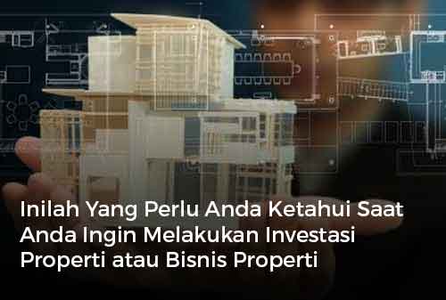 Inilah Yang Perlu Anda Ketahui Saat Anda Ingin Melakukan Investasi Properti atau Bisnis Properti