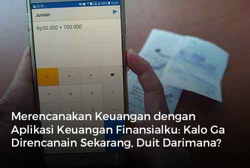 Merencanakan Keuangan dengan Aplikasi Keuangan Finansialku Kalo Ga Direncanain Sekarang, Duit Darimana