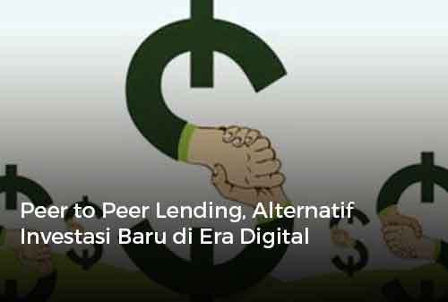 Peer to Peer Lending, Alternatif Investasi Baru di Era Digital