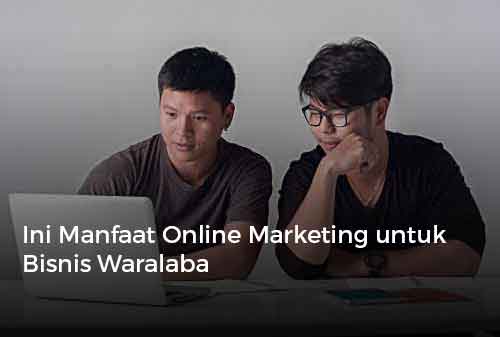 Ini Manfaat Online Marketing untuk Bisnis Waralaba