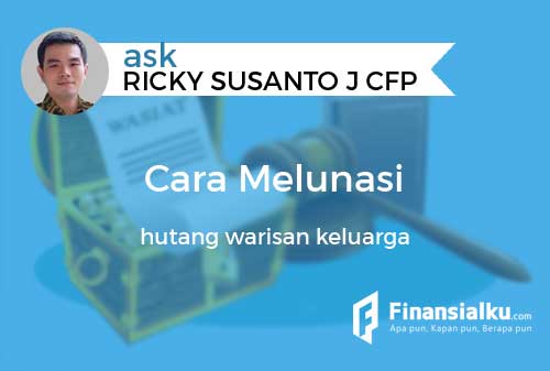 Konsultasi Bagaimana Cara Melunasi Hutang Warisan Keluarga 01 - Finansialku